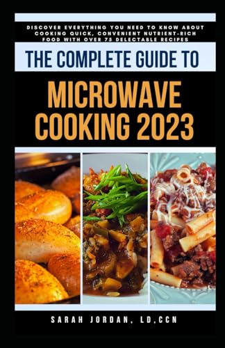 9798866078400: THE COMPLETE GUIDE TO MICROWAVE COOKING 2023: Discover Everything You Need to Know About Cooking Quick, Convenient Nutrient-Rich Food with Over 75 Delectable Recipes