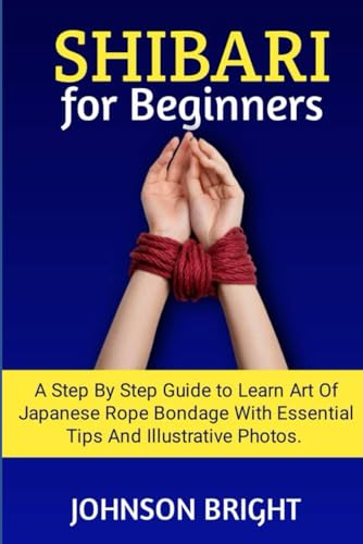 9798866104420: SHIBARI FOR BEGINNERS:: A step by step guide to learn the art of Japanese rope bondage with essential tips and illustrative photos.