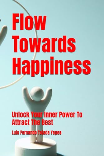 Imagen de archivo de Flow Towards Happiness: Unlock Your Inner Power To Attract The Best a la venta por California Books