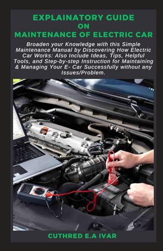 Stock image for Explainatory Guide on Maintenance of Electric Car: Broaden your Knowledge with this Simple Maintenance Manual by Discovering How Electric Car Works: A for sale by GreatBookPrices