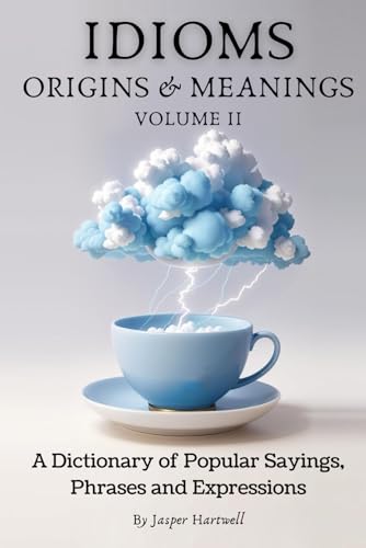 Stock image for IDIOMS Origins & Meanings: Volume II: A Dictionary of Popular Sayings, Phrases & Expressions: Etymology of the Study and History behind 'Why Do W for sale by GreatBookPrices