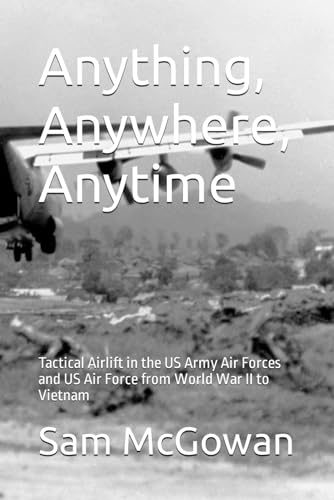 Beispielbild fr Anything, Anywhere, Anytime: Tactical Airlift in the US Army Air Forces and US Air Force from World War II to Vietnam zum Verkauf von PhinsPlace
