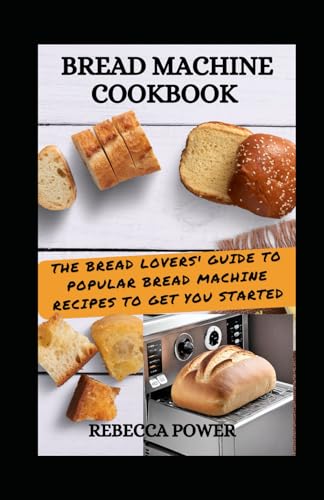 Stock image for Bread Machine Cookbook: The Bread Lovers' Guide To Popular Bread Machine Recipes To Get You Started for sale by Ria Christie Collections