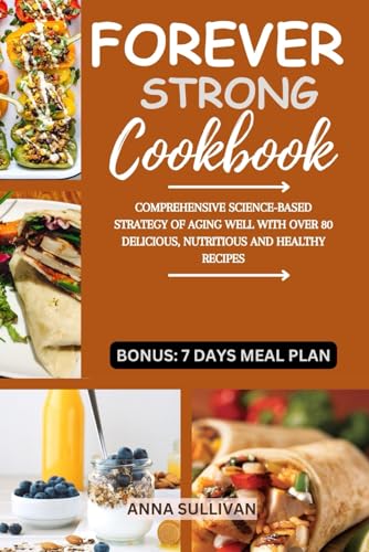 Stock image for Forever Strong Cookbook: Comprehensive Science-Based Strategy of Aging Well with Over 80 Delicious, Nutritious and Healthy Recipes. for sale by GreatBookPrices