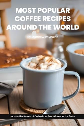 Stock image for Most Popular Coffee Recipes Around The World Book: From Espresso Martini To Irish Coffee To Japanese Matcha Latte - Uncover the Secrets of Coffee from for sale by GreatBookPricesUK