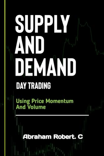 9798866522705: Supply And Demand Day Trading: Using Price Momentum And Volume (Forex trading books for Beginners, Forex Price Action, Forex Technical Analysis, Trading Strategies, Trading in the Zone)
