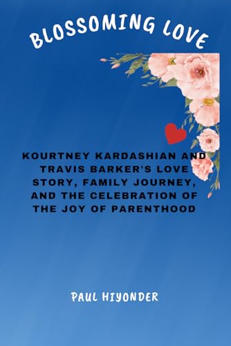 Imagen de archivo de Blossoming Love: Kourtney Kardashian and Travis Barker's Love Story, Family Journey, and the Celebration of the Joy of Parenthood a la venta por Ria Christie Collections