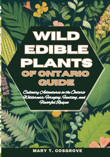 Stock image for Wild Edible Plants of Ontario Guide: Culinary Adventures in the Ontario Wilderness: Foraging, Feasting, and Flavorful Recipes for sale by GreatBookPrices