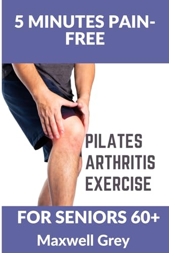 Stock image for 5 Minutes Pain-Free Pilates Arthritis Exercise For Seniors 60+: 20 Workouts Including Yoga, Simple Stretches, Resistance Band Training, Pilates, and W for sale by GreatBookPrices