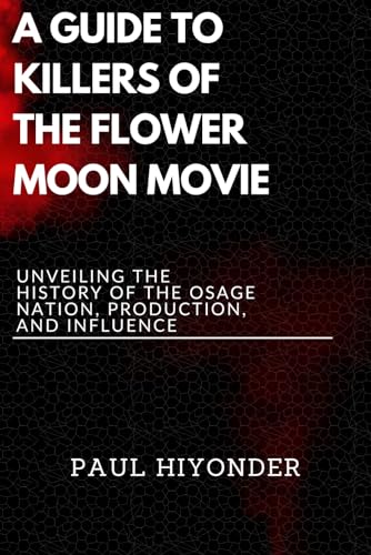 Stock image for A Guide to Killers of the Flower Moon Movie: Unveiling the History of the Osage Nation, Production, and Influence for sale by GreatBookPrices