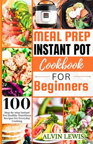 9798866865161: Meal Prep Instant Pot Cookbook For Beginners: 100 Step-by-step Instant pot Healthy Nutritious Recipes for Everyday Cooking