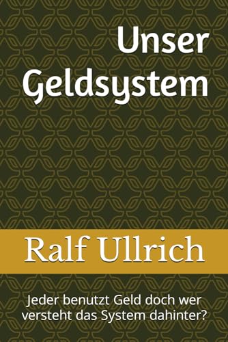 Beispielbild fr Unser Geldsystem: Jeder benutzt Geld doch wer versteht das System dahinter? (German Edition) zum Verkauf von Ria Christie Collections