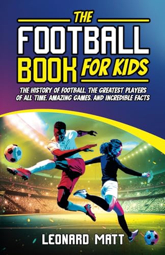 Beispielbild fr The Football Book for Kids: The History of Football, the Greatest Players of All Time, Amazing Games, and Incredible Facts zum Verkauf von Zoom Books Company
