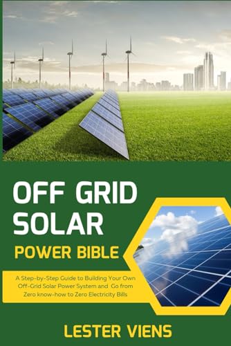 Beispielbild fr Off Grid Solar Power Bible: A Step-by-Step Guide to Building Your Own Off-Grid Solar Power System and Go from Zero know-how to Zero Electricity Bi zum Verkauf von GreatBookPrices