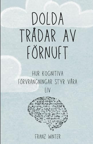 9798867352691: Dolda trdar av frnuft: Hur kognitiva frvrngningar styr vra liv: En upptcktsresa genom det mnskliga sinnets landskap