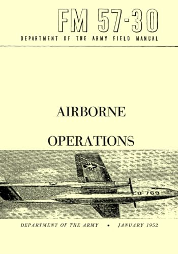 Beispielbild fr Department of the Army Field Manual - Airborne Operations FM 57-30 (January 1952): (U.S Army Unabridged Handbook on Joint Employment of Air and Army Forces in Airborne Operations) zum Verkauf von PhinsPlace