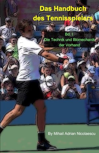 9798867474492: Das Handbuch des Tennisspielers: Bd. I Die Technik und Biomechanik der Vorhand: 1