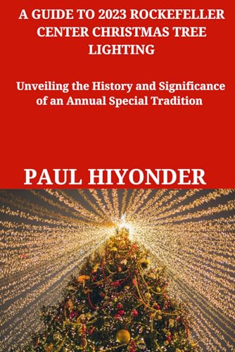 Imagen de archivo de A Guide to 2023 Rockefeller Center Christmas Tree Lighting: Unveiling the History and Significance of an Annual Special Tradition a la venta por GreatBookPrices