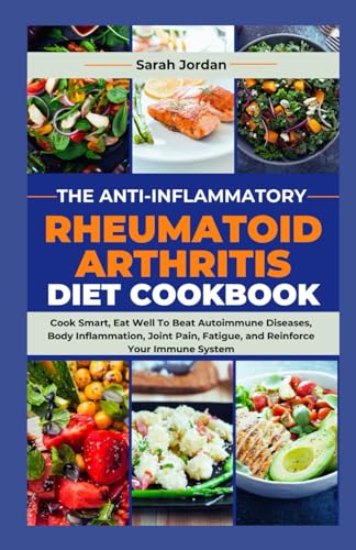 9798867746117: THE ANTI-INFLAMMATORY RHEUMATOID ARTHRITIS DIET COOKBOOK: Cook Smart, Eat Well To Beat Autoimmune Diseases, Body Inflammation, Joint Pain, Fatigue, and Reinforce Your Immune System