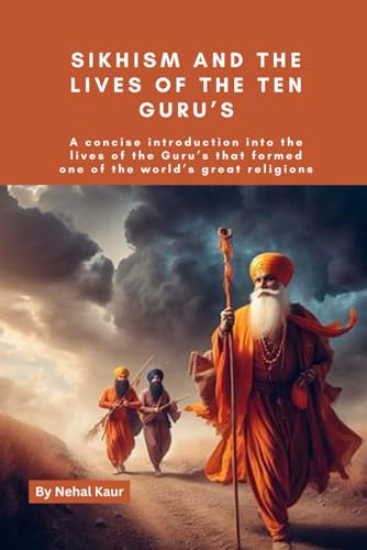 9798867847593: Sikhism and the lives of the Ten Guru’s: A concise introduction into the lives of the Guru’s that formed one of the world’s great religions