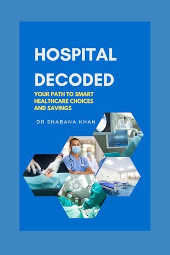 Stock image for Hospital Decoded: Your Path to Smart Healthcare Choices and Savings for sale by GreatBookPrices