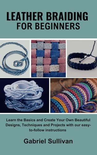 Stock image for Leather Braiding for Beginners: Learn the Basics and Create Your Own Beautiful Designs, Techniques and Projects with our easy-to-follow instructions for sale by GreatBookPrices