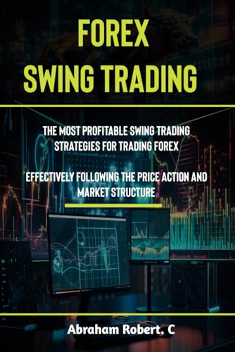 9798867988029: Forex Swing Trading: The Most Profitable Swing Trading Strategies For Trading Forex, Effectively Following The Price Action And Market Structure