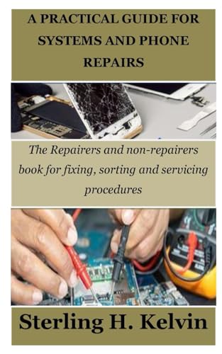 Imagen de archivo de A PRACTICAL GUIDE FOR SYSTEMS AND PHONE REPAIRS: The Repairers and non-repairers book for fixing; sorting and servicing procedures a la venta por Ria Christie Collections