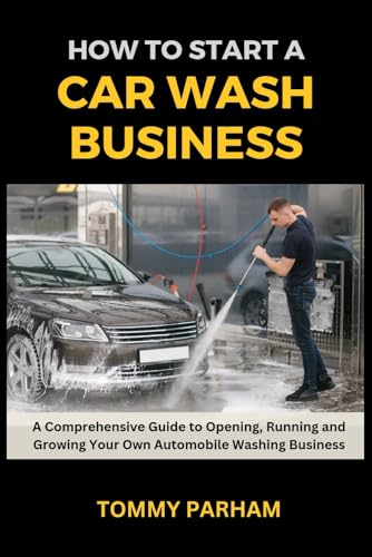 9798868090127: How to Start a Car Wash Business: A Comprehensive Guide to Opening, Running and Growing Your Own Automobile Washing Business