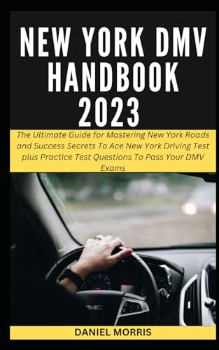 Beispielbild fr New York DMV Handbook 2023: The Ultimate Guide for Mastering New York Roads and Success Secrets To Ace New York Driving Test plus Practice Test Qu zum Verkauf von GreatBookPrices