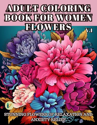 9798868111624: ADULT COLORING BOOK FOR WOMEN FLOWERS: STUNNING FLOWERS OF RELAXATION AND ANXIETY RELIEF.