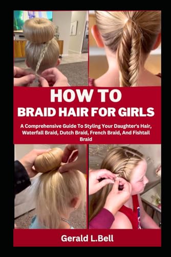 Stock image for How to Braid Hair for Girls: A Comprehensive Guide To Styling Your Daughter's Hair, Waterfall Braid, Dutch Braid, French Braid, And Fishtail Braid for sale by GreatBookPrices