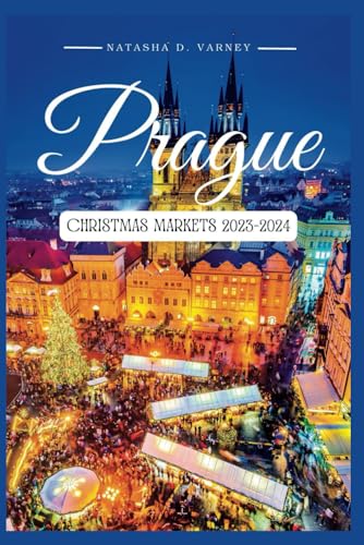 9798868340819: PRAGUE CHRISTMAS MARKETS 2023-2024: The Ultimate Guide To Explore The City's Xmas Markets During The Festive Season And Create Unforgettable Holiday Memories