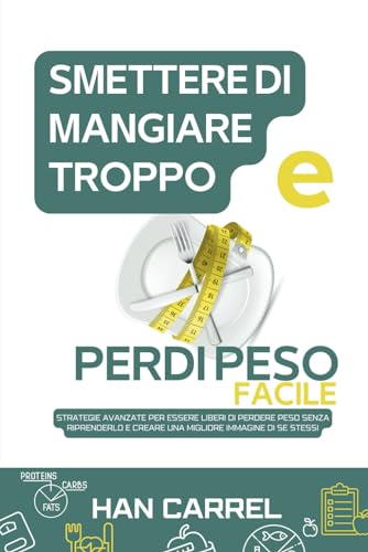 9798868342363: Smettere di Mangiare Troppo e Perdi Peso Facile: Strategie Avanzate Per Essere Liberi Di Perdere Peso Senza Riprenderlo E Creare Una Migliore Immagine Di Se Stessi