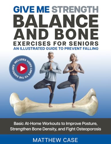 9798868366994: Give Me Strength - Balance and Bone Exercises for Seniors, An Illustrated Guide to Prevent Falling: Basic At-Home Workouts to Improve Posture, Strengthen Bone Density, and Fight Osteoporosis