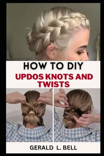 9798868378973: HOW TO DIY UPDOS KNOTS AND TWIST: A Step By Step By Guide To Unleash Your Creativity With Rope Braid Updo, Fishtail Updo And Milkmaid braid For Every Hair Type