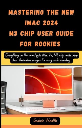 Stock image for Mastering the New iMac 2024 M3 Chip User Guide for Rookies: Everything on the new Apple iMac 24, M3 chip, with crisp clear illustrative images for eas for sale by GreatBookPrices