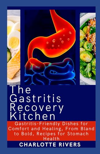 Beispielbild fr The Gastritis Recovery Kitchen: Gastritis-Friendly Dishes for Comfort and Healing, From Bland to Bold, Recipes for Stomach Health zum Verkauf von GreatBookPrices