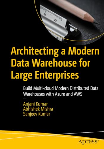 Imagen de archivo de Architecting a Modern Data Warehouse for Large Enterprises : Build Multi-cloud Modern Distributed Data Warehouses With Azure and Aws a la venta por GreatBookPrices