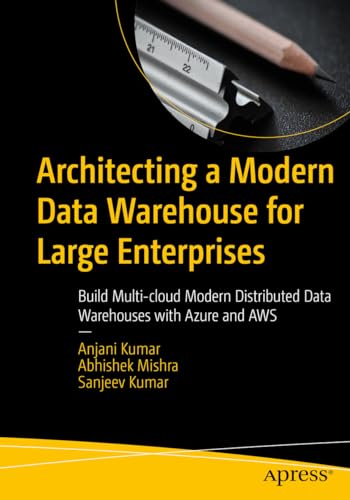 Stock image for Architecting a Modern Data Warehouse for Large Enterprises : Build Multi-cloud Modern Distributed Data Warehouses With Azure and Aws for sale by GreatBookPrices