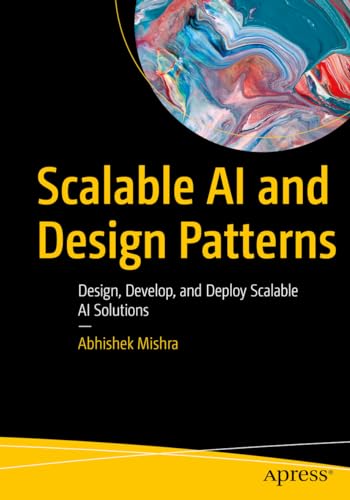 Imagen de archivo de Scalable Ai and Design Patterns : Design, Develop, and Deploy Scalable Ai Solutions a la venta por GreatBookPrices