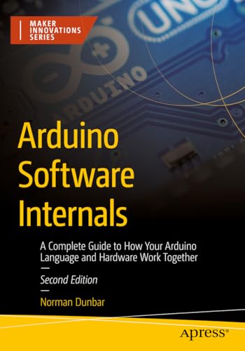 Beispielbild fr Arduino Software Internals: A Complete Guide to How Your Arduino Language and Hardware Work Together (Maker Innovations Series) zum Verkauf von California Books