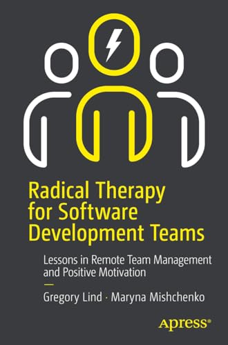 9798868801860: Radical Therapy for Software Development Teams: Lessons in Remote Team Management and Positive Motivation: Improving Software Development Practices and Team Dynamics