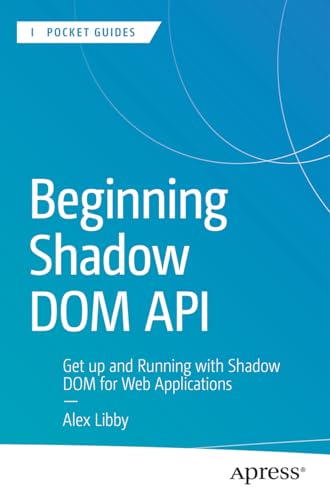 Beispielbild fr Beginning Shadow Dom Api : Get Up and Running With Shadow Dom for Web Applications zum Verkauf von GreatBookPrices