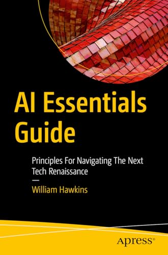 Image d'archives pour AI Essentials Guide: Principles for Navigating the Next Tech Renaissance mis en vente par California Books