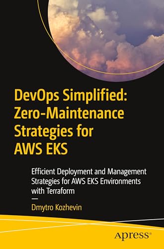 9798868810572: DevOps Simplified: Zero-Maintenance Strategies for AWS EKS: Efficient Deployment and Management Strategies for AWS EKS Environments with Terraform