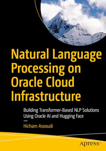 Stock image for Natural Language Processing on Oracle Cloud Infrastructure : Building Transformer-based Nlp Solutions Using Oracle Ai and Hugging Face for sale by GreatBookPricesUK