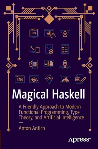 9798868812811: Magical Haskell: A Friendly Approach to Modern Functional Programming, Type Theory, and Artificial Intelligence