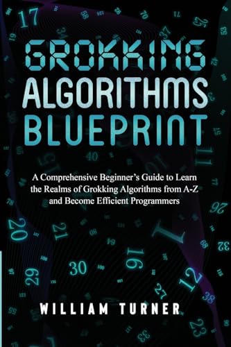 Stock image for Grokking Algorithm Blueprint: A Comprehensive Beginner's Guide to Learn the Realms of Grokking Algorithms from A-Z and Become Efficient Programmers for sale by GreatBookPrices