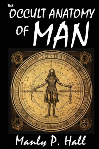 Stock image for The Occult Anatomy of Man: To Which Is Added a Treatise on Occult Masonry: To Which Is Added a Treatise on Occult Masonry for sale by GreatBookPrices